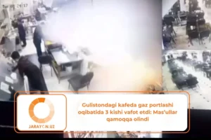 Gulistondagi kafeda gaz portlashi oqibatida 3 kishi vafot etdi Masullar qamoqqa olindi
